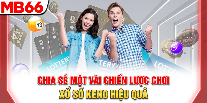 Hướng Dẫn Chơi Xổ Số Keno Online Cơ Bản Và Nâng Cao 8 Chia sẻ một vài chiến lược chơi xổ số Keno hiệu quả
