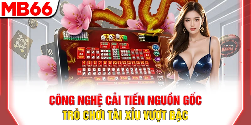 Công nghệ cải tiến nguồn gốc trò chơi tài xỉu vượt bậc