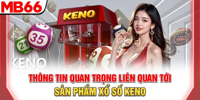 Hướng Dẫn Chơi Xổ Số Keno Online Cơ Bản Và Nâng Cao 7 Thông tin quan trọng liên quan tới sản phẩm quay số Keno